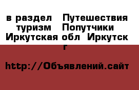  в раздел : Путешествия, туризм » Попутчики . Иркутская обл.,Иркутск г.